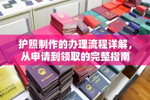 犍为护照制作的办理流程详解，从申请到领取的完整指南