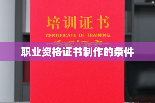 赫山职业资格证书制作的条件
