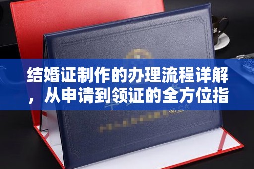 金阳结婚证制作的办理流程详解，从申请到领证的全方位指南